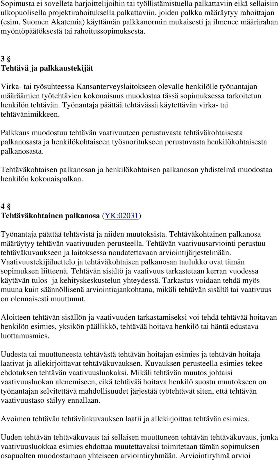 3 Tehtävä ja palkkaustekijät Virka- tai työsuhteessa Kansanterveyslaitokseen olevalle henkilölle työnantajan määräämien työtehtävien kokonaisuus muodostaa tässä sopimuksessa tarkoitetun henkilön