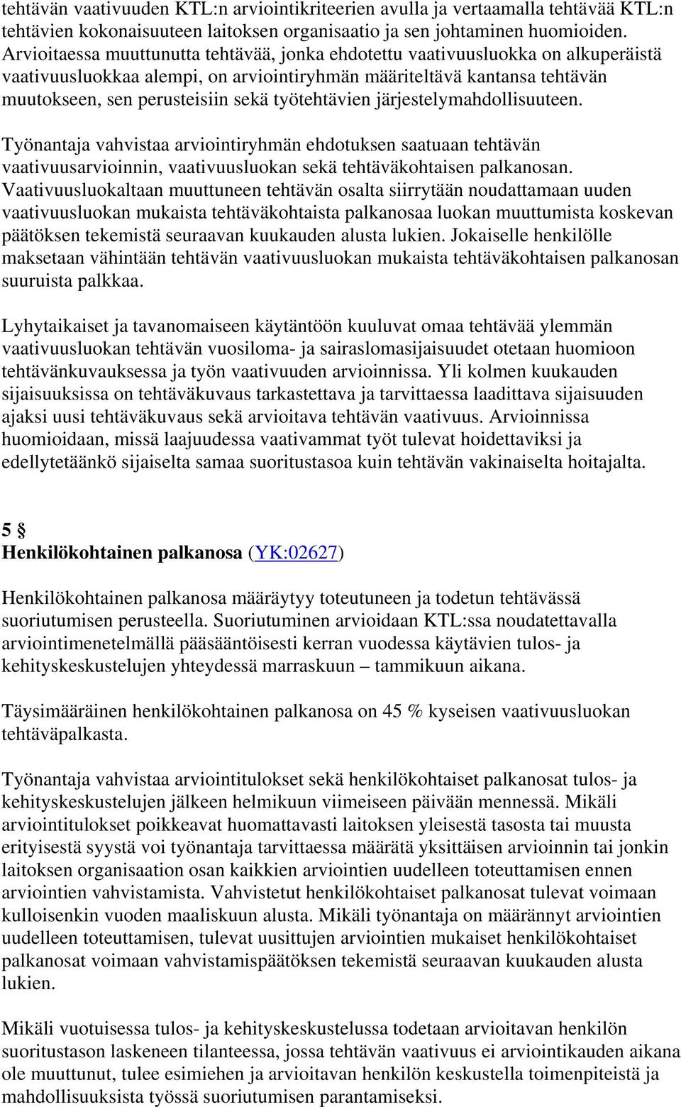 työtehtävien järjestelymahdollisuuteen. Työnantaja vahvistaa arviointiryhmän ehdotuksen saatuaan tehtävän vaativuusarvioinnin, vaativuusluokan sekä tehtäväkohtaisen palkanosan.