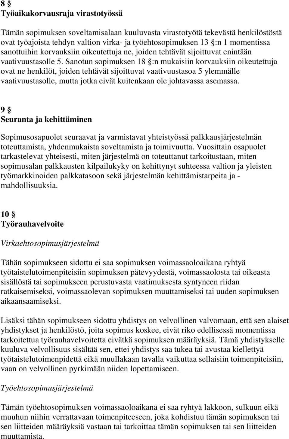 Sanotun sopimuksen 18 :n mukaisiin korvauksiin oikeutettuja ovat ne henkilöt, joiden tehtävät sijoittuvat vaativuustasoa 5 ylemmälle vaativuustasolle, mutta jotka eivät kuitenkaan ole johtavassa