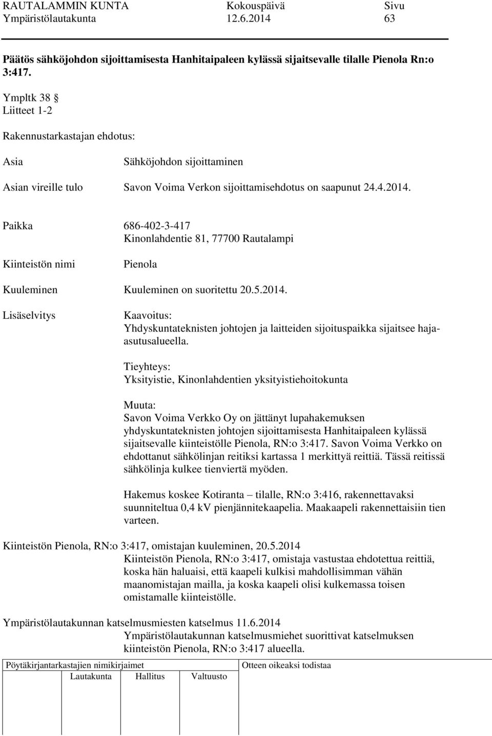 Paikka 686-402-3-417 Kinonlahdentie 81, 77700 Rautalampi Kiinteistön nimi Pienola Kuuleminen Kuuleminen on suoritettu 20.5.2014.