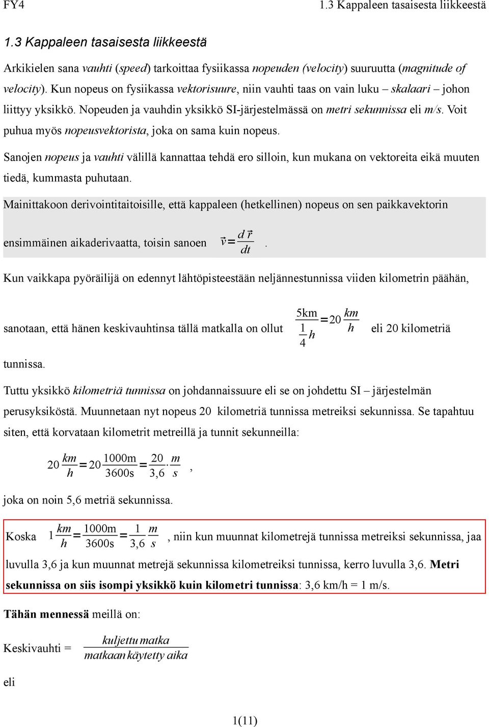 Voit puhua myös nopeusvektorista, joka on sama kuin nopeus. Sanojen nopeus ja vauhti välillä kannattaa tehdä ero silloin, kun mukana on vektoreita eikä muuten tiedä, kummasta puhutaan.