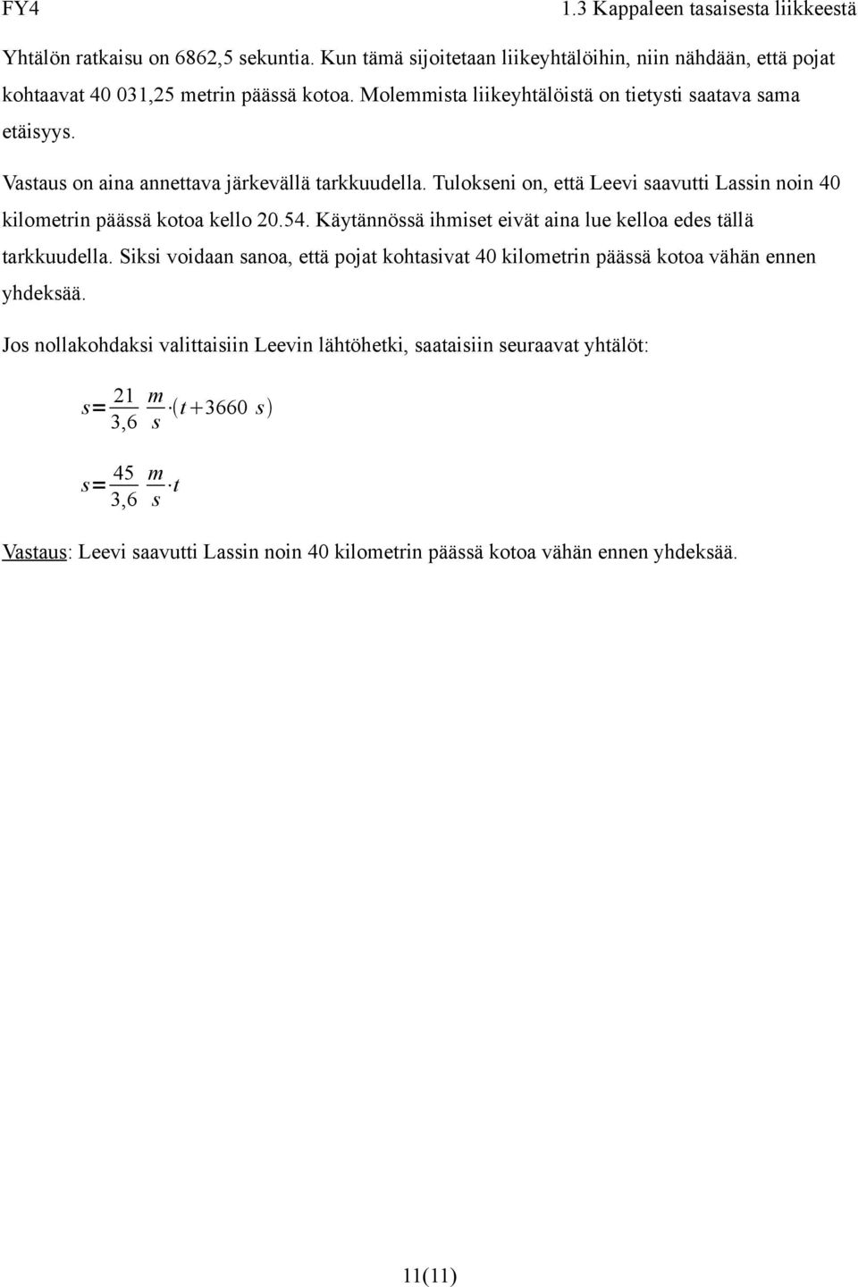 Tulokseni on, että Leevi saavutti Lassin noin 40 kilometrin päässä kotoa kello 20.54. Käytännössä ihmiset eivät aina lue kelloa edes tällä tarkkuudella.