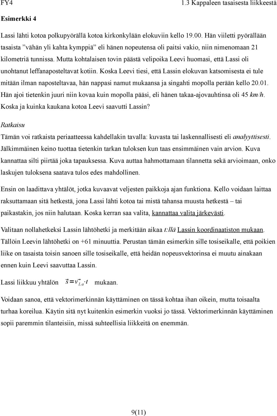 Mutta kohtalaisen tovin päästä velipoika Leevi huomasi, että Lassi oli unohtanut leffanaposteltavat kotiin.