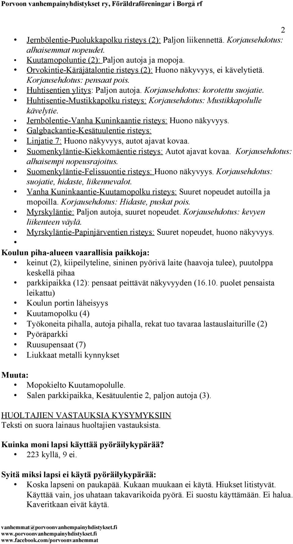 Huhtisentie-Mustikkapolku risteys: Korjausehdotus: Mustikkapolulle kävelytie. Jernbölentie-Vanha Kuninkaantie risteys: Huono näkyvyys.