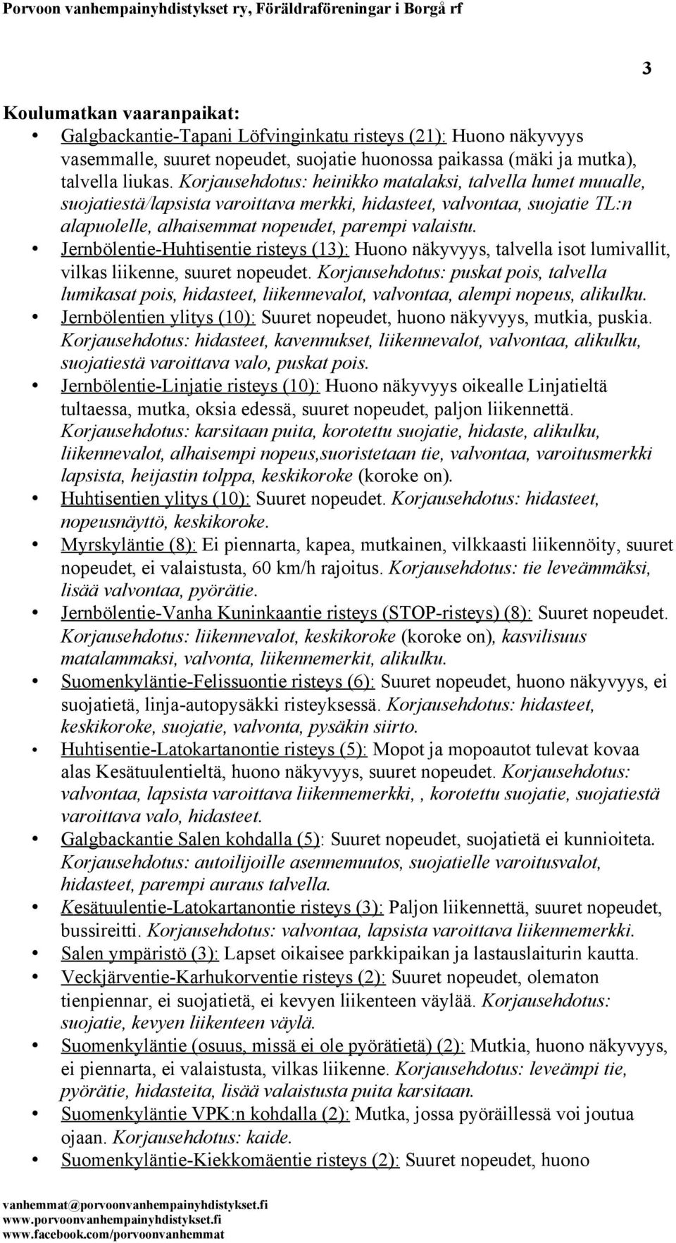 Jernbölentie-Huhtisentie risteys (13): Huono näkyvyys, talvella isot lumivallit, vilkas liikenne, suuret nopeudet.