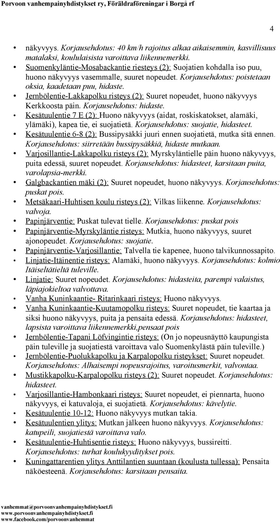 Jernbölentie-Lakkapolku risteys (2): Suuret nopeudet, huono näkyvyys Kerkkoosta päin. Korjausehdotus: hidaste.