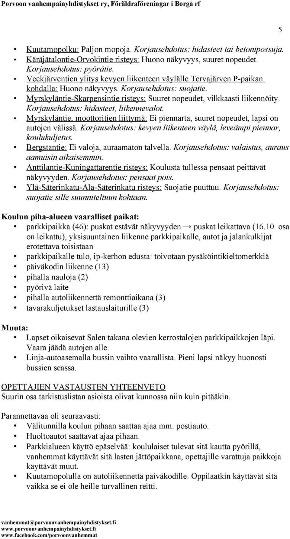 Korjausehdotus: hidasteet, liikennevalot. Myrskyläntie, moottoritien liittymä: Ei piennarta, suuret nopeudet, lapsi on autojen välissä.