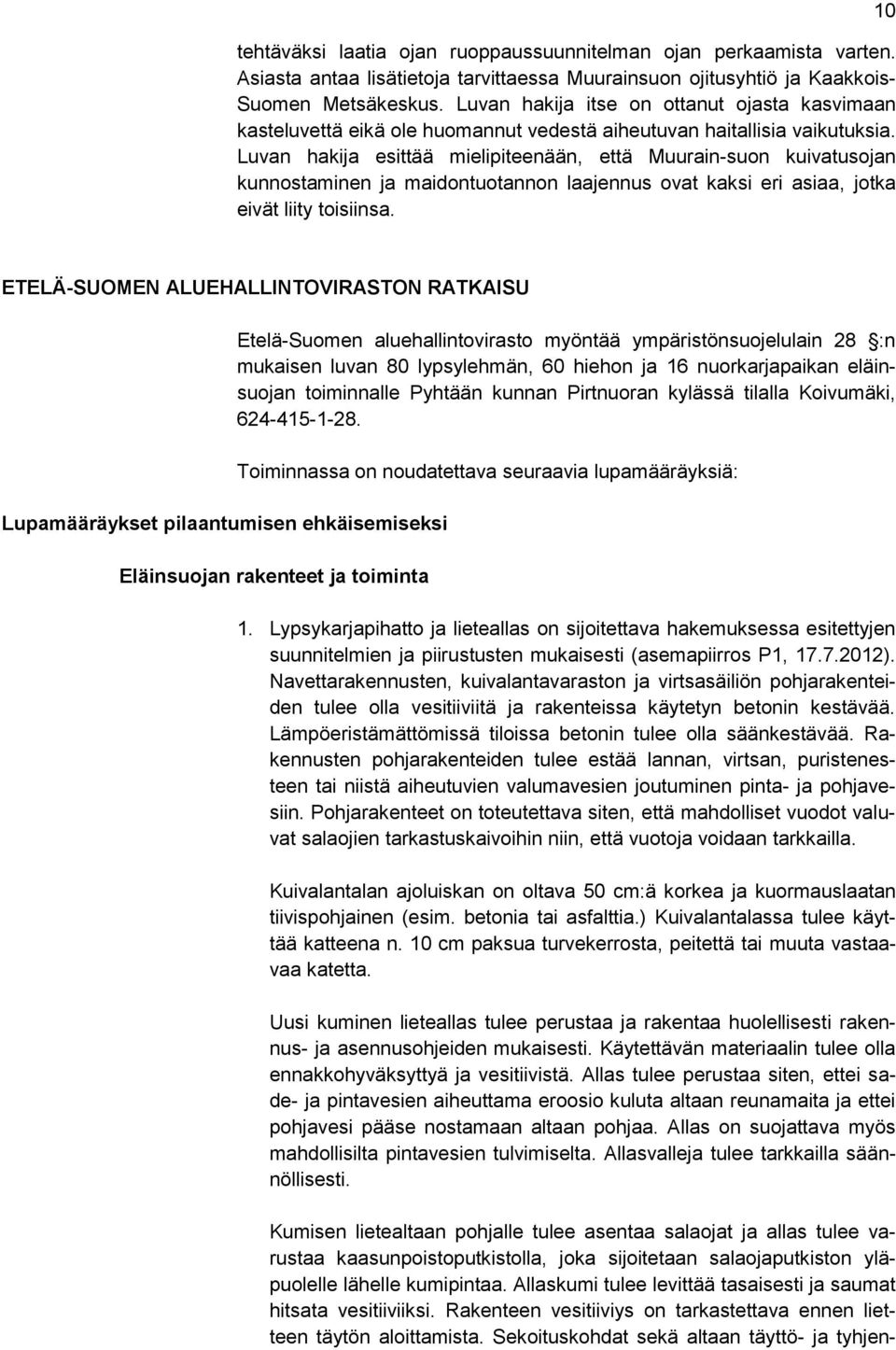 Luvan hakija esittää mielipiteenään, että Muurain-suon kuivatusojan kunnostaminen ja maidontuotannon laajennus ovat kaksi eri asiaa, jotka eivät liity toisiinsa.