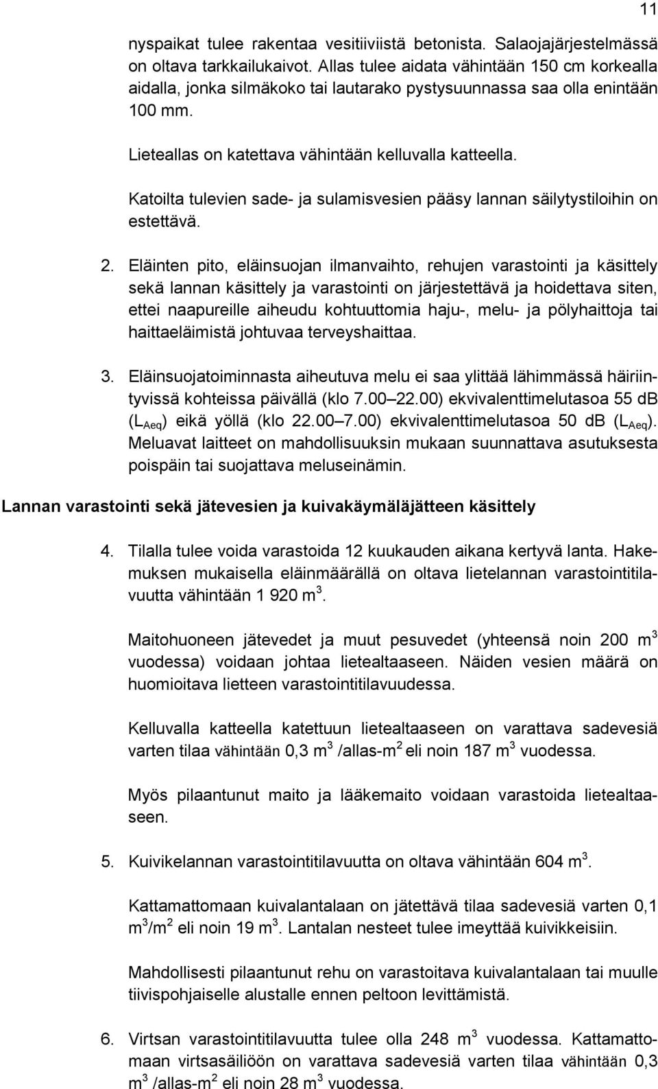 Katoilta tulevien sade- ja sulamisvesien pääsy lannan säilytystiloihin on estettävä. 2.