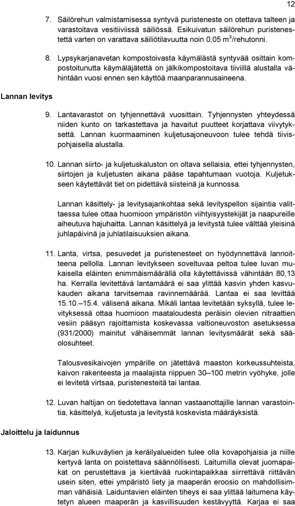 Lypsykarjanavetan kompostoivasta käymälästä syntyvää osittain kompostoitunutta käymäläjätettä on jälkikompostoitava tiiviillä alustalla vähintään vuosi ennen sen käyttöä maanparannusaineena. 9.