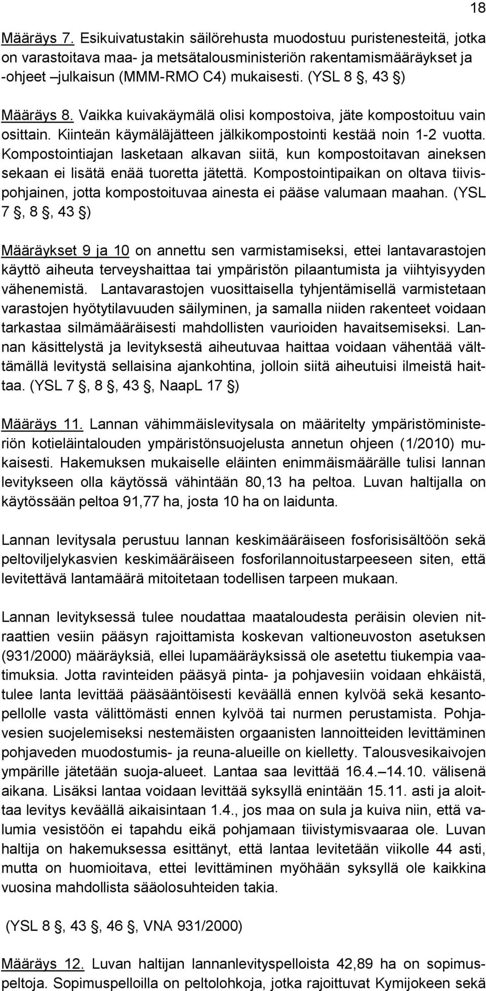 Kompostointiajan lasketaan alkavan siitä, kun kompostoitavan aineksen sekaan ei lisätä enää tuoretta jätettä.