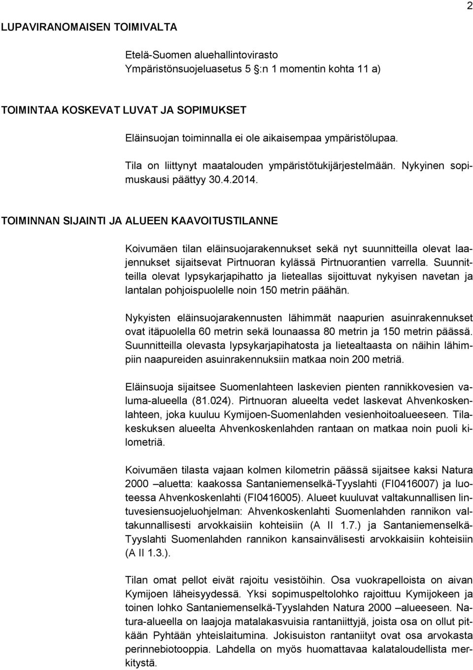 TOIMINNAN SIJAINTI JA ALUEEN KAAVOITUSTILANNE Koivumäen tilan eläinsuojarakennukset sekä nyt suunnitteilla olevat laajennukset sijaitsevat Pirtnuoran kylässä Pirtnuorantien varrella.