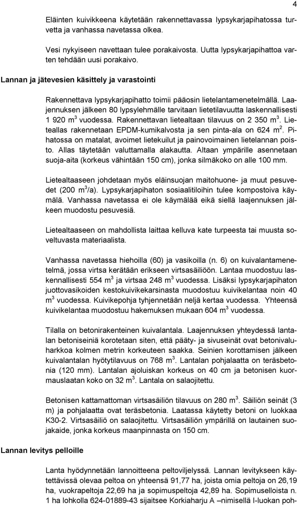 Laajennuksen jälkeen 80 lypsylehmälle tarvitaan lietetilavuutta laskennallisesti 1 920 m 3 vuodessa. Rakennettavan lietealtaan tilavuus on 2 350 m 3.