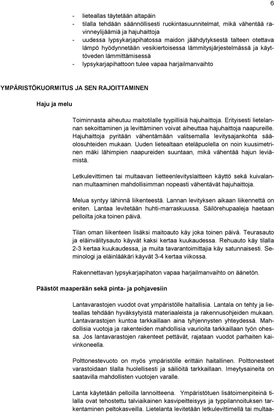 melu Toiminnasta aiheutuu maitotilalle tyypillisiä hajuhaittoja. Erityisesti lietelannan sekoittaminen ja levittäminen voivat aiheuttaa hajuhaittoja naapureille.