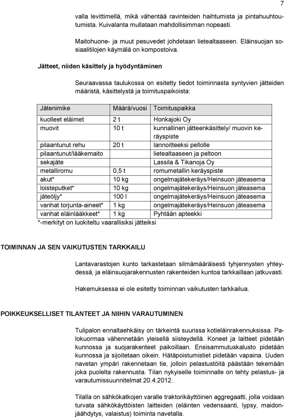 Jätteet, niiden käsittely ja hyödyntäminen Jätenimike Seuraavassa taulukossa on esitetty tiedot toiminnasta syntyvien jätteiden määristä, käsittelystä ja toimituspaikoista: Määrä/vuosi Toimituspaikka
