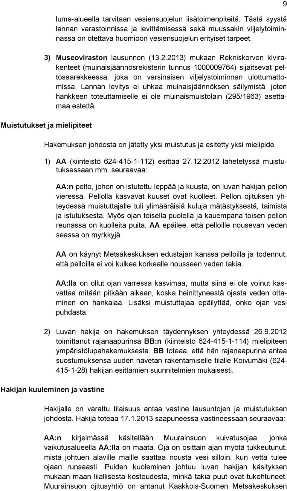 2013) mukaan Rekniskorven kivirakenteet (muinaisjäännösrekisterin tunnus 1000009764) sijaitsevat peltosaarekkeessa, joka on varsinaisen viljelystoiminnan ulottumattomissa.