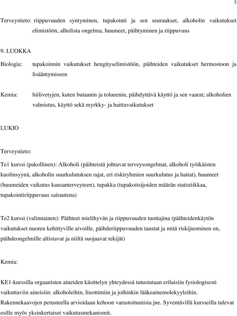 alkoholien valmistus, käyttö sekä myrkky- ja haittavaikutukset LUKIO Terveystieto: Te1 kurssi (pakollinen): Alkoholi (päihteistä johtuvat terveysongelmat, alkoholi työikäisten kuolinsyynä, alkoholin