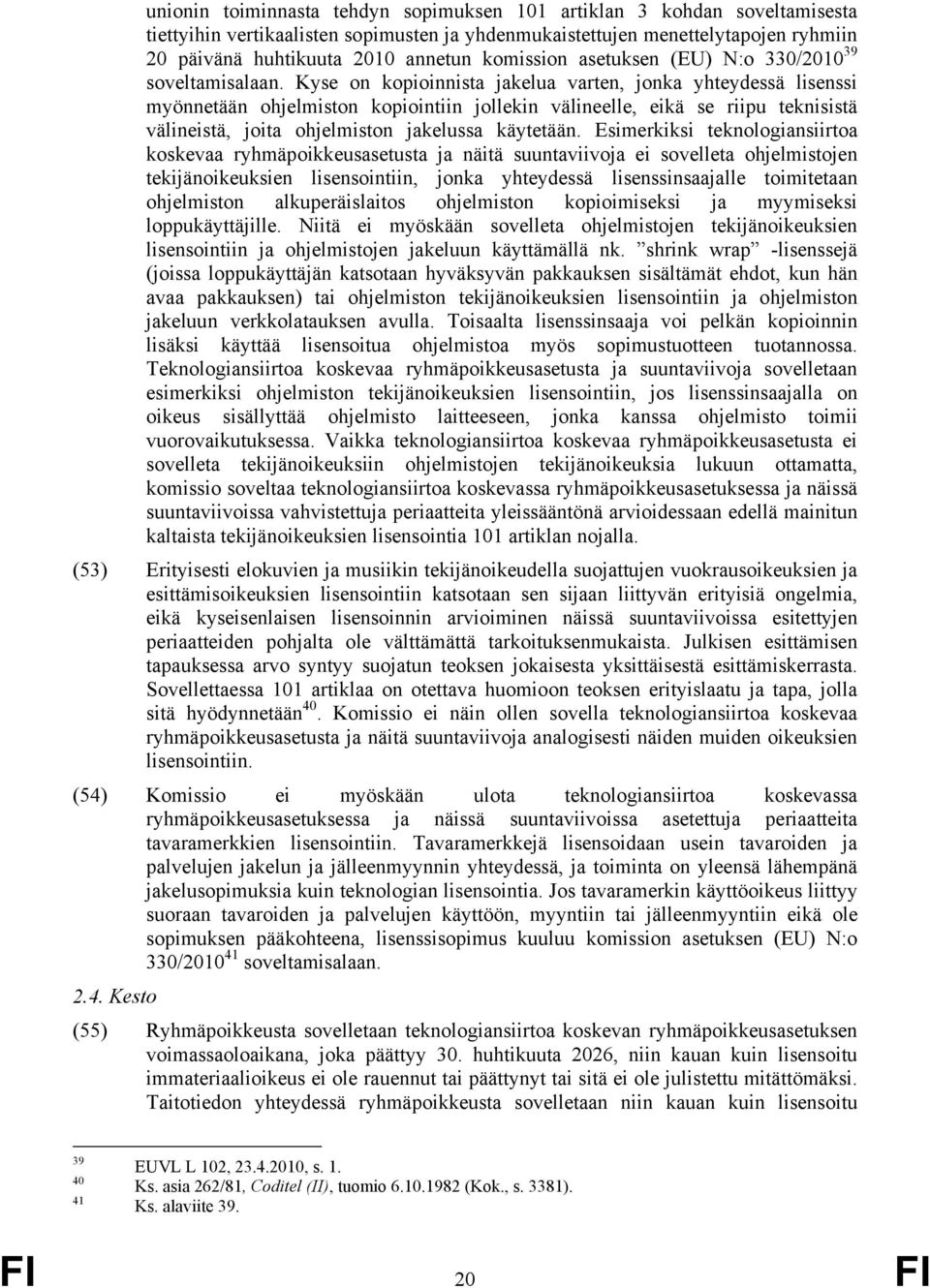 Kyse on kopioinnista jakelua varten, jonka yhteydessä lisenssi myönnetään ohjelmiston kopiointiin jollekin välineelle, eikä se riipu teknisistä välineistä, joita ohjelmiston jakelussa käytetään.