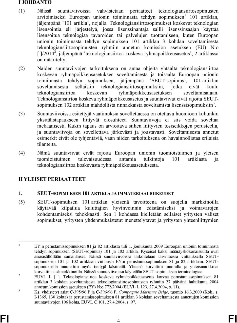kuten Euroopan unionin toiminnasta tehdyn sopimuksen 101 artiklan 3 kohdan soveltamisesta teknologiansiirtosopimusten ryhmiin annetun komission asetuksen (EU) N:o [ ]/2014 2, jäljempänä