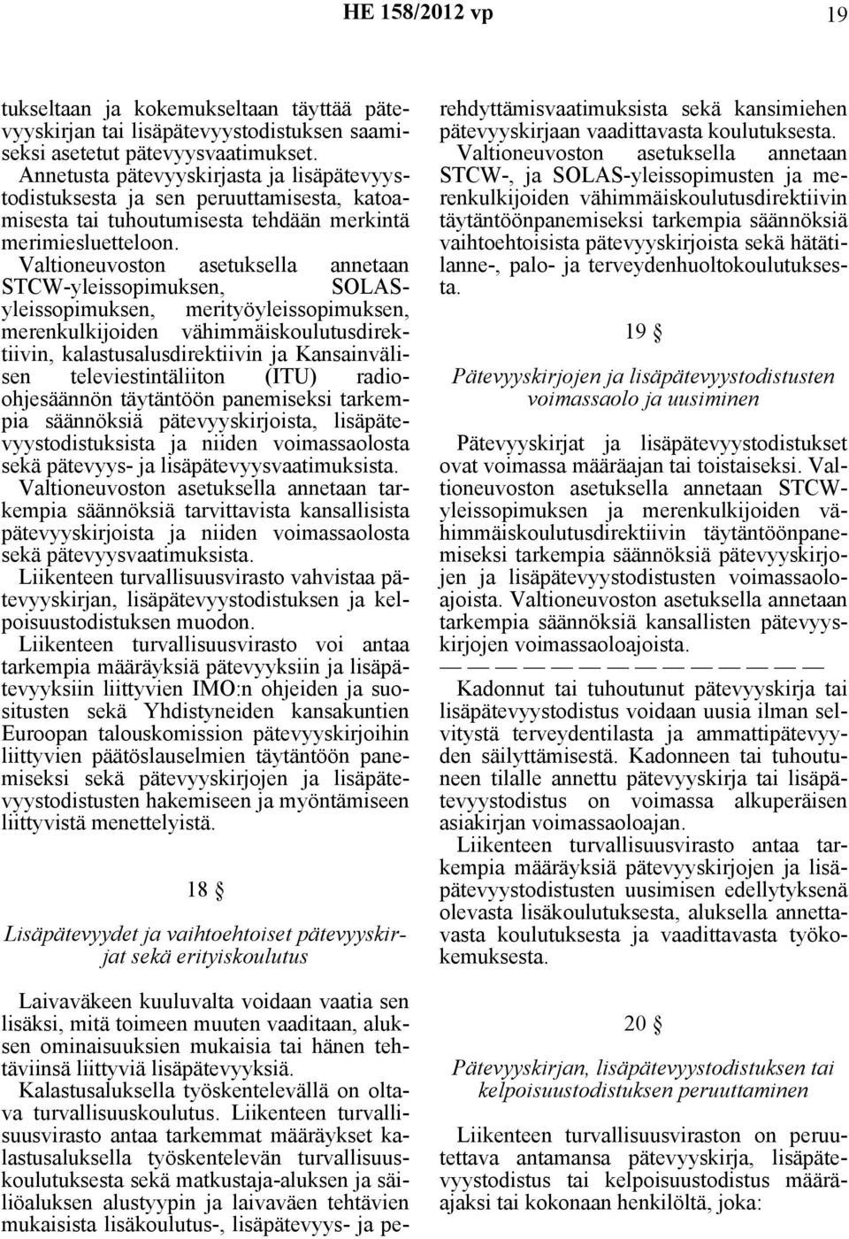 Valtioneuvoston asetuksella annetaan STCW-yleissopimuksen, SOLASyleissopimuksen, merityöyleissopimuksen, merenkulkijoiden vähimmäiskoulutusdirektiivin, kalastusalusdirektiivin ja Kansainvälisen