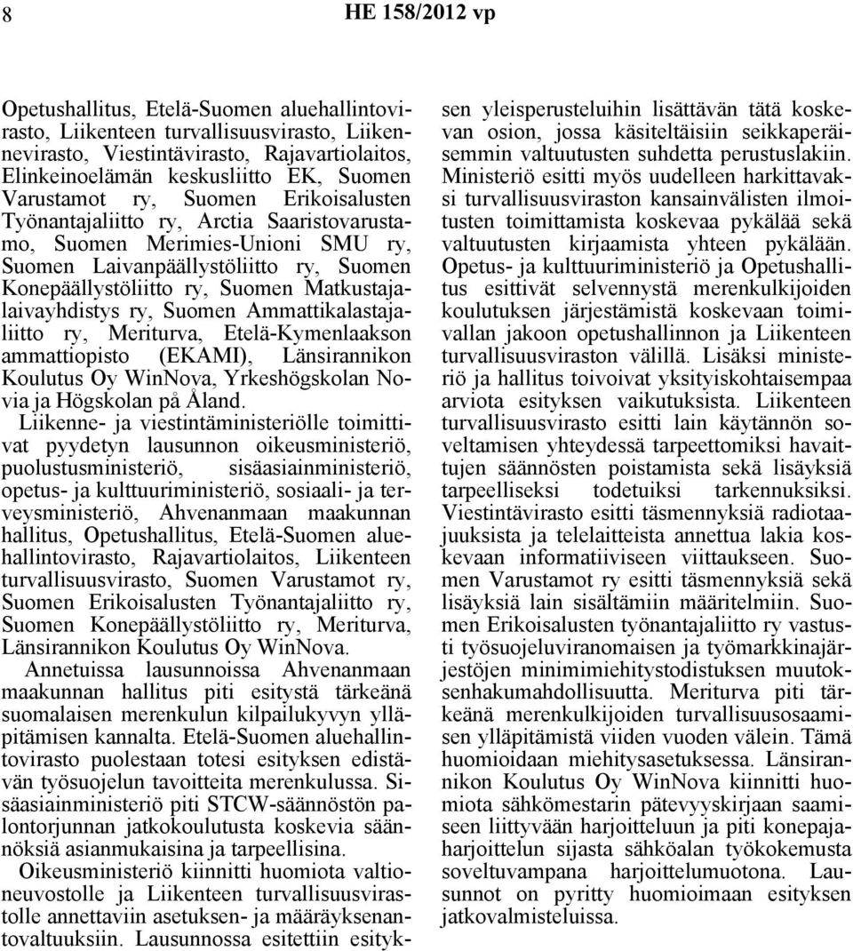 Ammattikalastajaliitto ry, Meriturva, Etelä-Kymenlaakson ammattiopisto (EKAMI), Länsirannikon Koulutus Oy WinNova, Yrkeshögskolan Novia ja Högskolan på Åland.