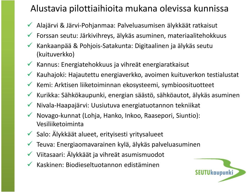 liiketoiminnan ekosysteemi, symbioosituotteet Kurikka: Sähkökaupunki, energian säästö, sähköautot, älykäs asuminen Nivala-Haapajärvi: Uusiutuva energiatuotannon tekniikat Novago-kunnat (Lohja, Hanko,