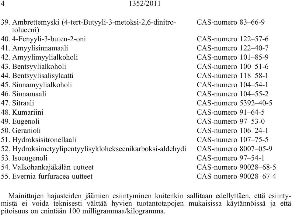 Sinnamaali CAS-numero 104 55-2 47. Sitraali CAS-numero 5392 40-5 48. Kumariini CAS-numero 91 64-5 49. Eugenoli CAS-numero 97 53-0 50. Geranioli CAS-numero 106 24-1 51.