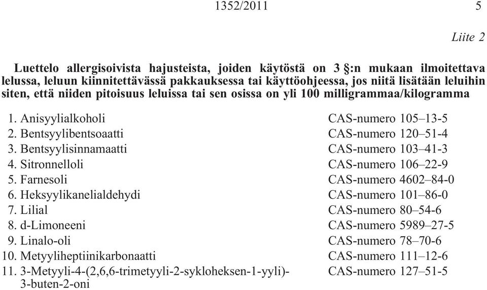 Bentsyylisinnamaatti CAS-numero 103 41-3 4. Sitronnelloli CAS-numero 106 22-9 5. Farnesoli CAS-numero 4602 84-0 6. Heksyylikanelialdehydi CAS-numero 101 86-0 7. Lilial CAS-numero 80 54-6 8.
