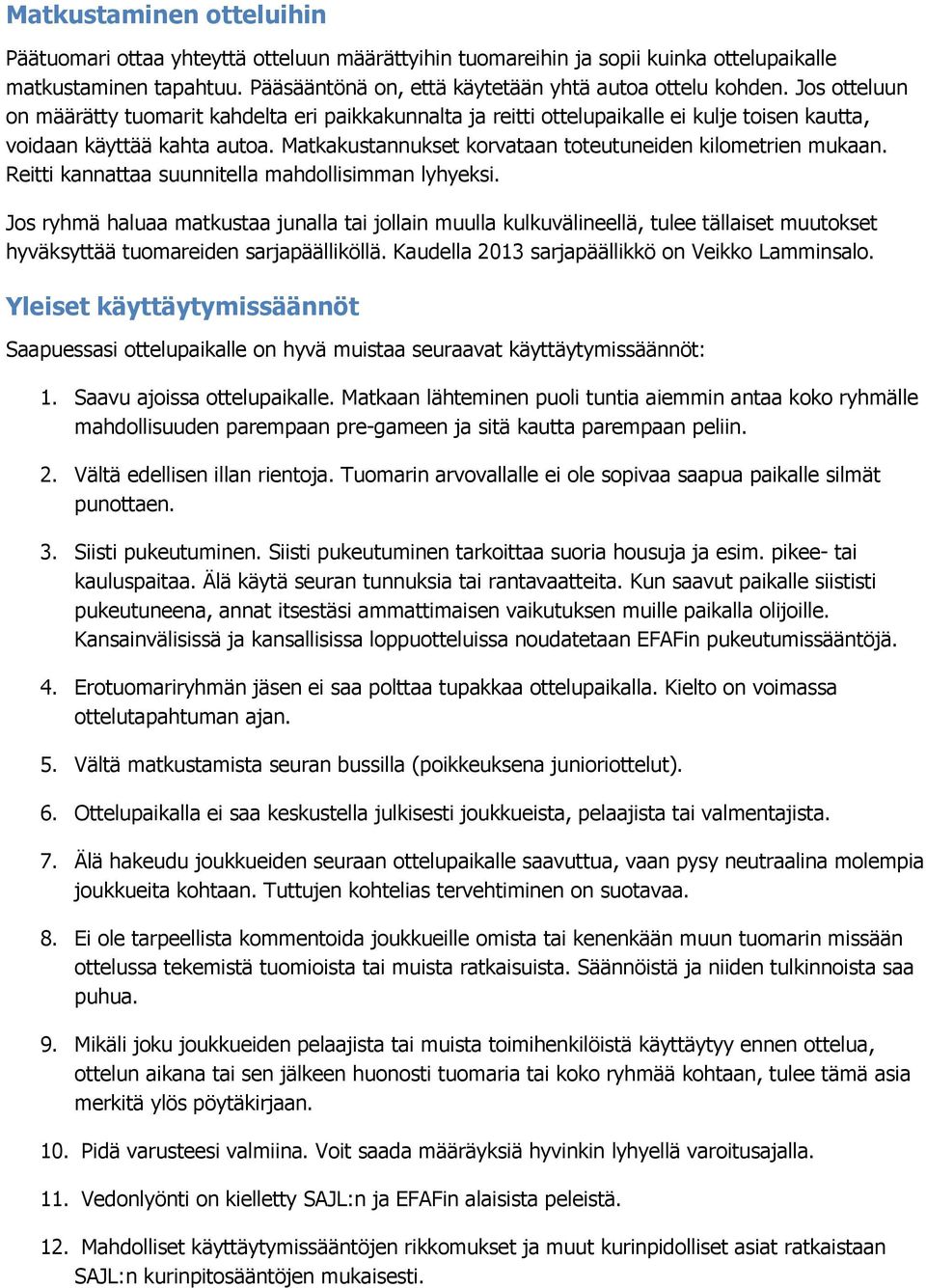 Reitti kannattaa suunnitella mahdllisimman lyhyeksi. Js ryhmä haluaa matkustaa junalla tai jllain muulla kulkuvälineellä, tulee tällaiset muutkset hyväksyttää tumareiden sarjapäälliköllä.