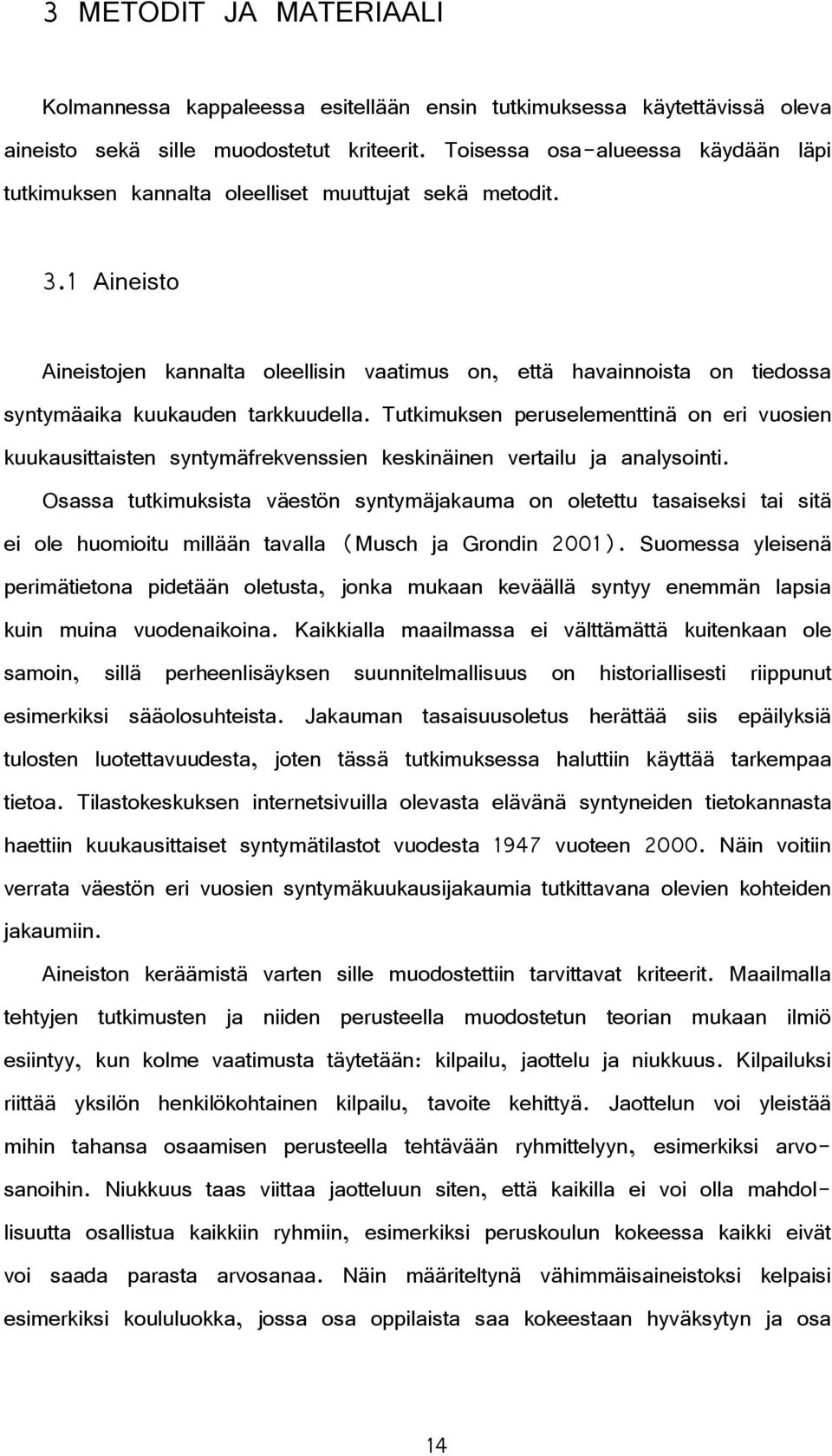 1 Aineisto Aineistojen kannalta oleellisin vaatimus on, että havainnoista on tiedossa syntymäaika kuukauden tarkkuudella.