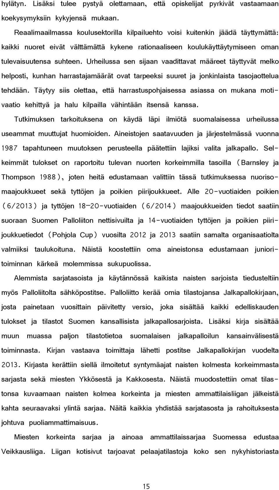 Urheilussa sen sijaan vaadittavat määreet täyttyvät melko helposti, kunhan harrastajamäärät ovat tarpeeksi suuret ja jonkinlaista tasojaottelua tehdään.