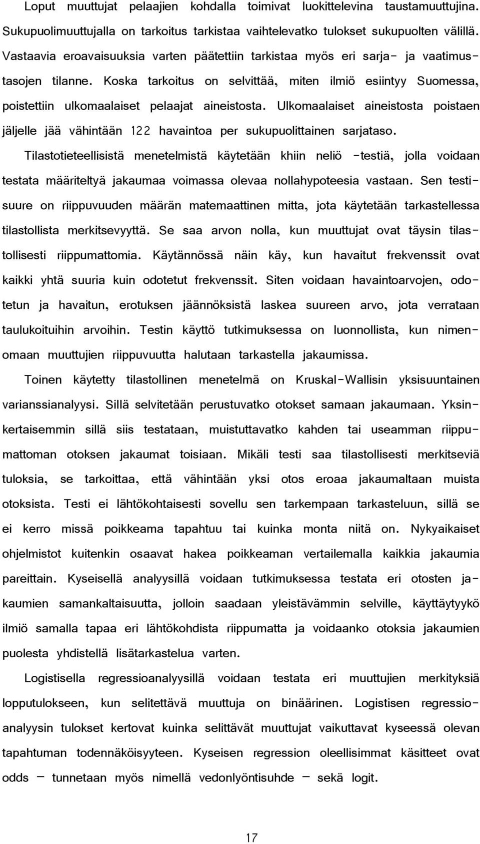 Koska tarkoitus on selvittää, miten ilmiö esiintyy Suomessa, poistettiin ulkomaalaiset pelaajat aineistosta.