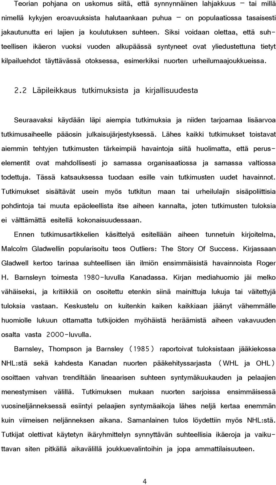 2 Läpileikkaus tutkimuksista ja kirjallisuudesta Seuraavaksi käydään läpi aiempia tutkimuksia ja niiden tarjoamaa lisäarvoa tutkimusaiheelle pääosin julkaisujärjestyksessä.