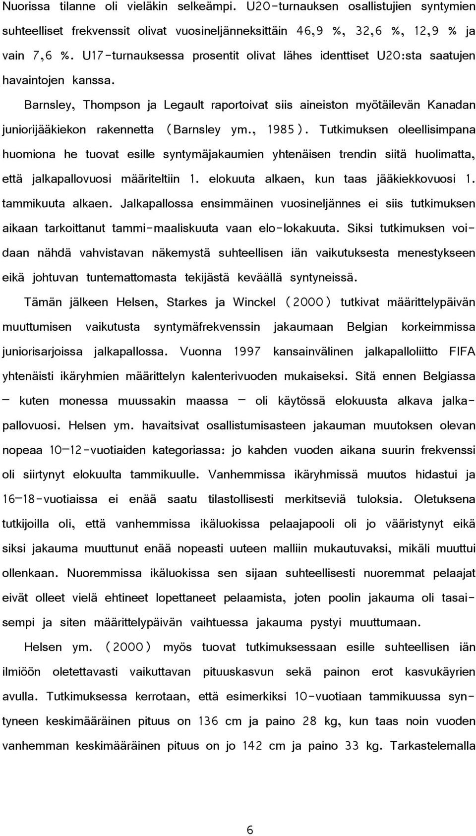 Barnsley, Thompson ja Legault raportoivat siis aineiston myötäilevän Kanadan juniorijääkiekon rakennetta (Barnsley ym., 1985).