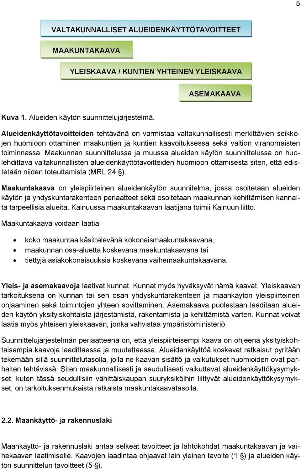 Maakunnan suunnittelussa ja muussa alueiden käytön suunnittelussa on huolehdittava valtakunnallisten alueidenkäyttötavoitteiden huomioon ottamisesta siten, että edistetään niiden toteuttamista (MRL