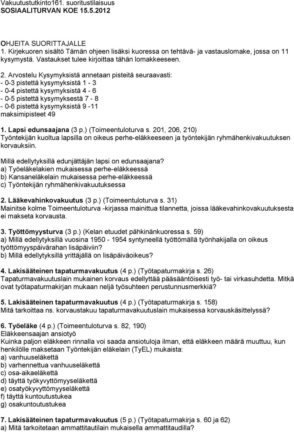 Arvostelu Kysymyksistä annetaan pisteitä seuraavasti: - 0-3 pistettä kysymyksistä 1-3 - 0-4 pistettä kysymyksistä 4-6 - 0-5 pistettä kysymyksestä 7-8 - 0-6 pistettä kysymyksistä 9-11 maksimipisteet