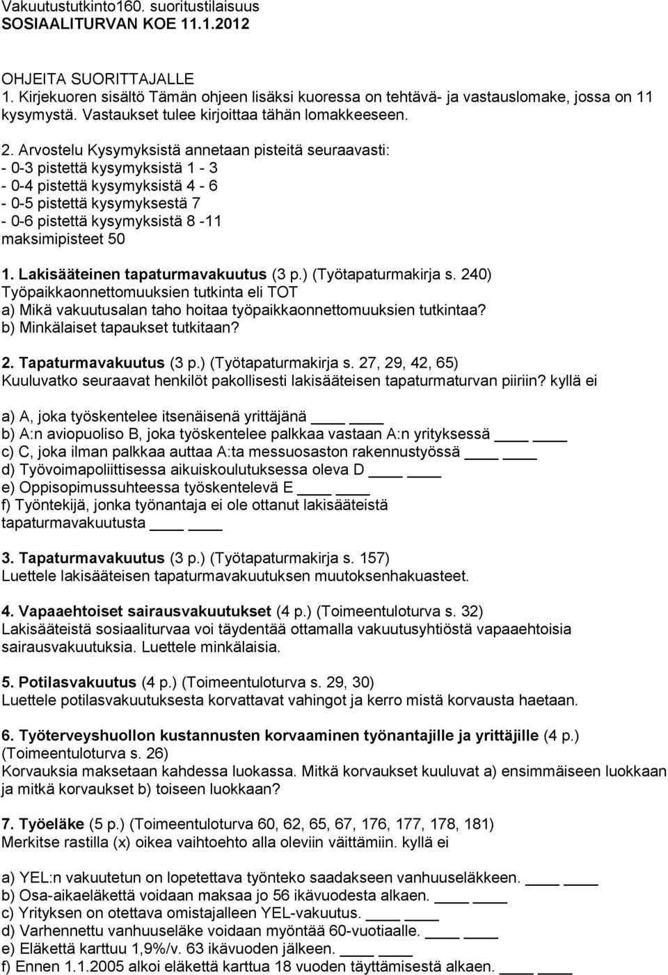 Arvostelu Kysymyksistä annetaan pisteitä seuraavasti: - 0-3 pistettä kysymyksistä 1-3 - 0-4 pistettä kysymyksistä 4-6 - 0-5 pistettä kysymyksestä 7-0-6 pistettä kysymyksistä 8-11 maksimipisteet 50 1.