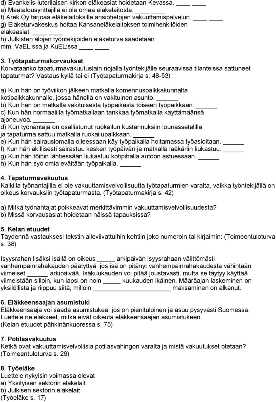 Työtapaturmakorvaukset Korvataanko tapaturmavakuutuslain nojalla työntekijälle seuraavissa tilanteissa sattuneet tapaturmat? Vastaus kyllä tai ei (Työtapaturmakirja s.