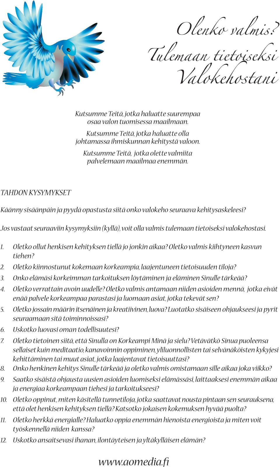 Jos vastaat seuraaviin kysymyksiin (kyllä), voit olla valmis tulemaan tietoiseksi valokehostasi. 1. Oletko ollut henkisen kehityksen tiellä jo jonkin aikaa? Oletko valmis kiihtyneen kasvun tiehen? 2.