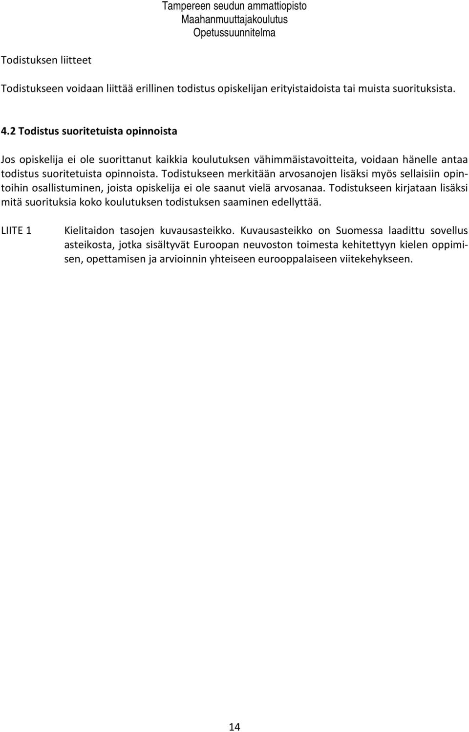 Todistukseen merkitään arvosanojen lisäksi myös sellaisiin opintoihin osallistuminen, joista opiskelija ei ole saanut vielä arvosanaa.