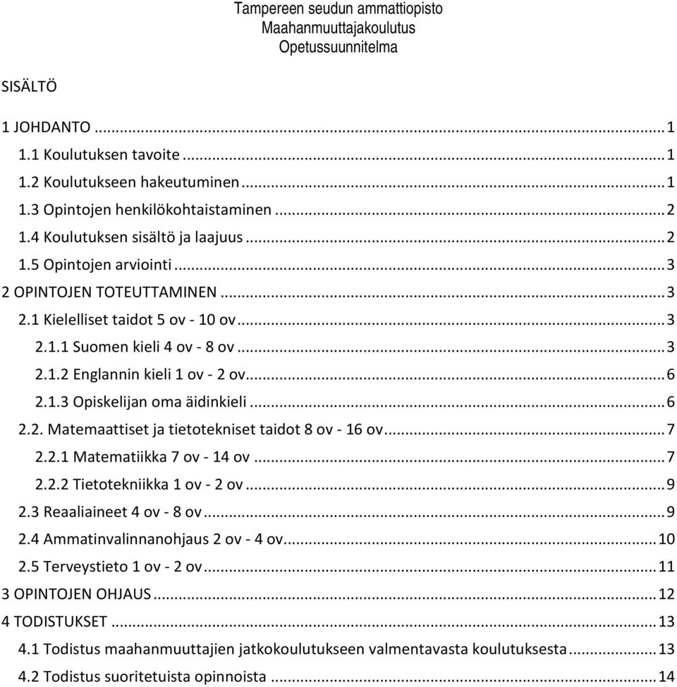 .. 7 2.2.1 Matematiikka 7 ov - 14 ov... 7 2.2.2 Tietotekniikka 1 ov - 2 ov... 9 2.3 Reaaliaineet 4 ov - 8 ov... 9 2.4 Ammatinvalinnanohjaus 2 ov - 4 ov... 10 2.5 Terveystieto 1 ov - 2 ov.