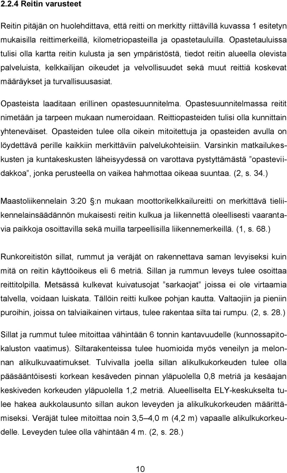 turvallisuusasiat. Opasteista laaditaan erillinen opastesuunnitelma. Opastesuunnitelmassa reitit nimetään ja tarpeen mukaan numeroidaan. Reittiopasteiden tulisi olla kunnittain yhteneväiset.