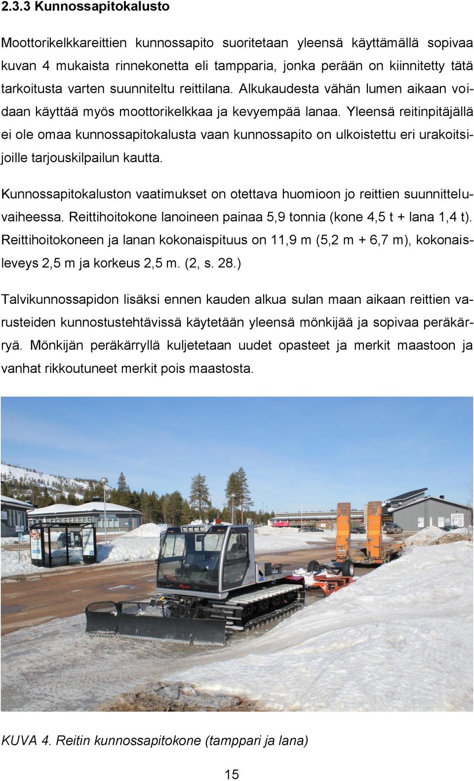 Yleensä reitinpitäjällä ei ole omaa kunnossapitokalusta vaan kunnossapito on ulkoistettu eri urakoitsijoille tarjouskilpailun kautta.