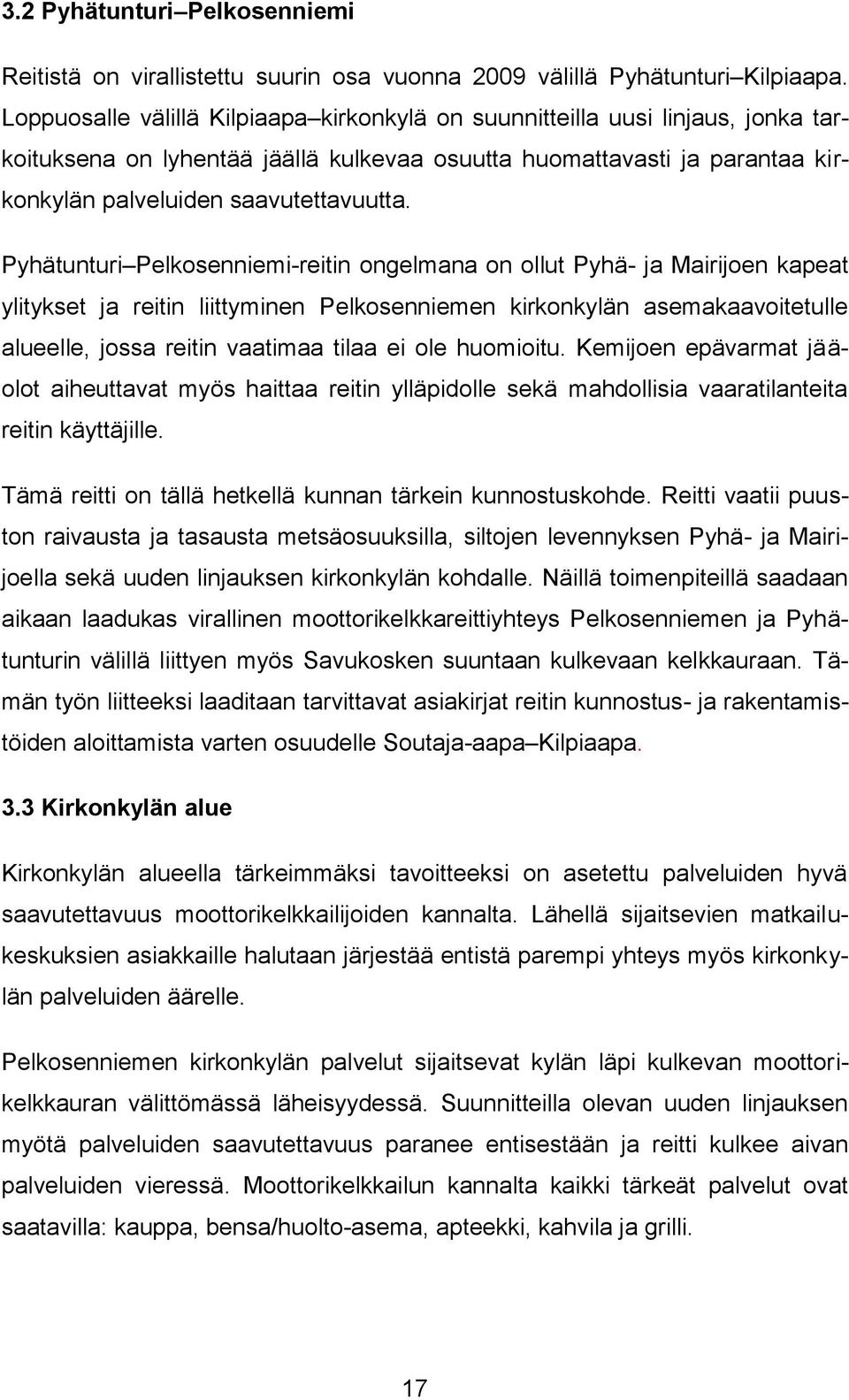 Pyhätunturi Pelkosenniemi-reitin ongelmana on ollut Pyhä- ja Mairijoen kapeat ylitykset ja reitin liittyminen Pelkosenniemen kirkonkylän asemakaavoitetulle alueelle, jossa reitin vaatimaa tilaa ei