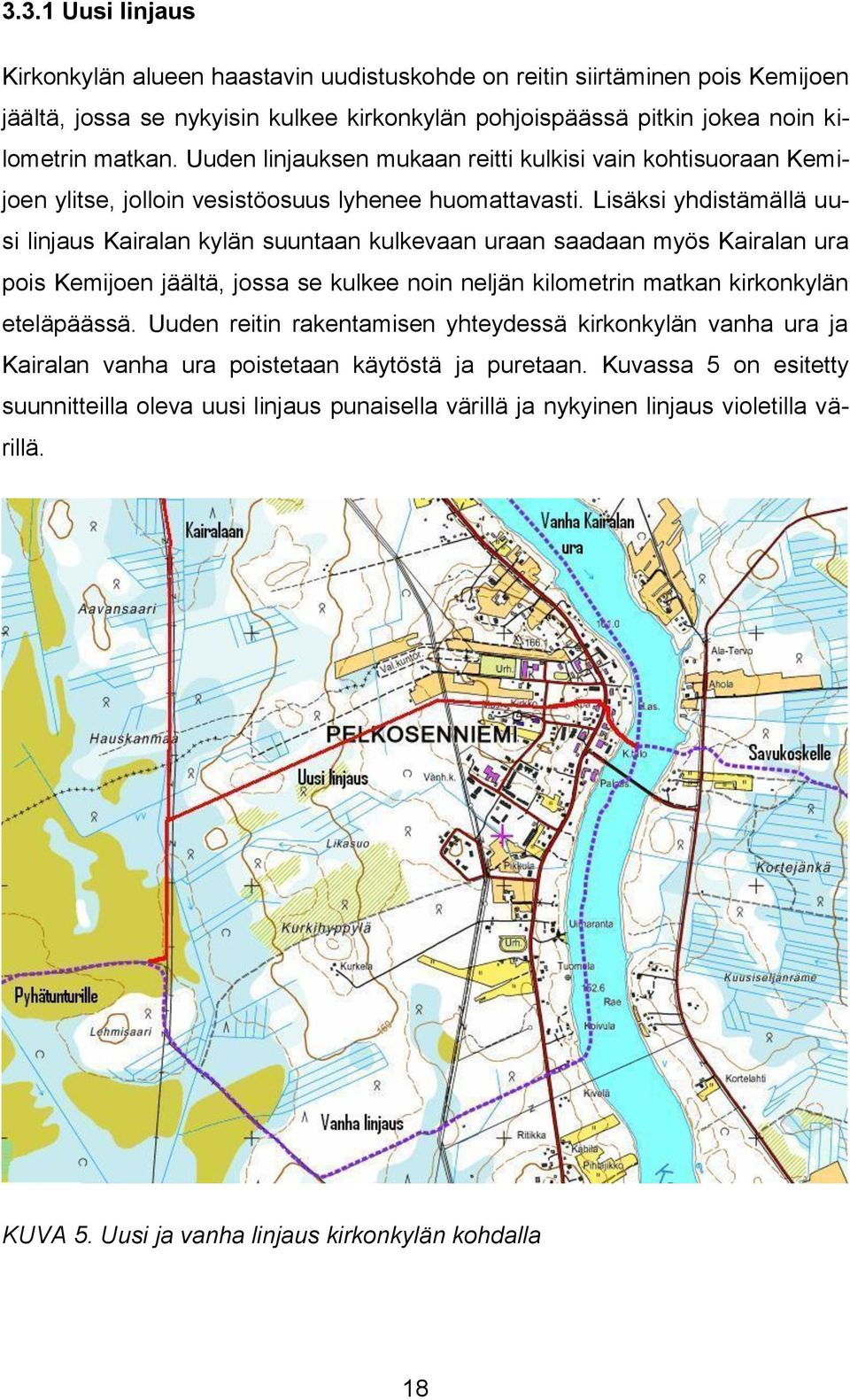 Lisäksi yhdistämällä uusi linjaus Kairalan kylän suuntaan kulkevaan uraan saadaan myös Kairalan ura pois Kemijoen jäältä, jossa se kulkee noin neljän kilometrin matkan kirkonkylän eteläpäässä.