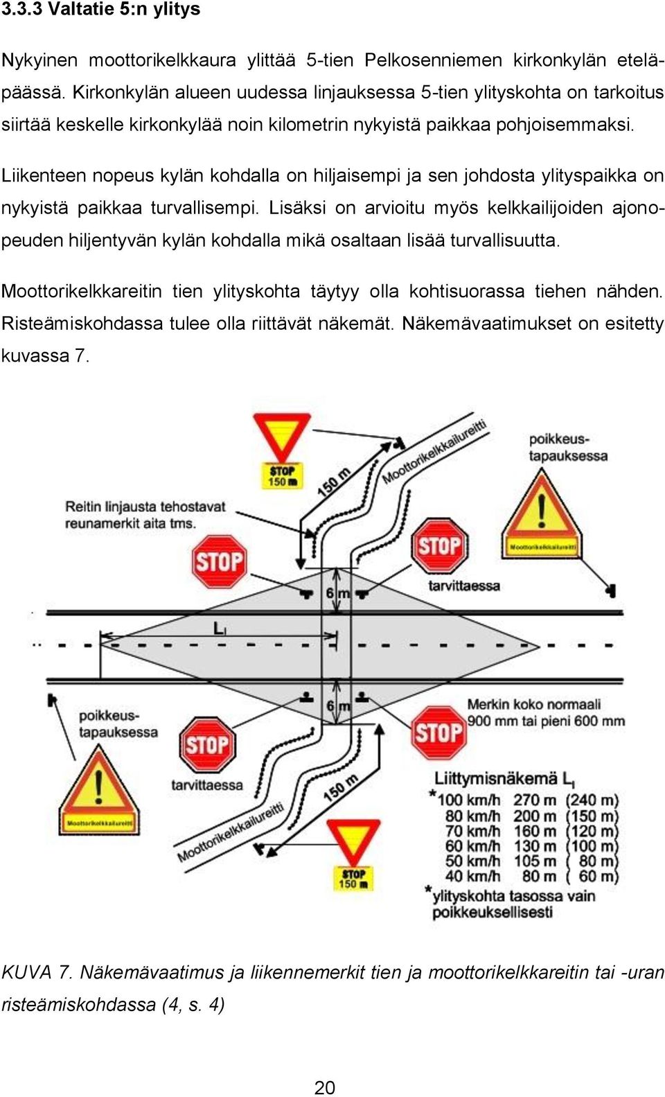 Liikenteen nopeus kylän kohdalla on hiljaisempi ja sen johdosta ylityspaikka on nykyistä paikkaa turvallisempi.