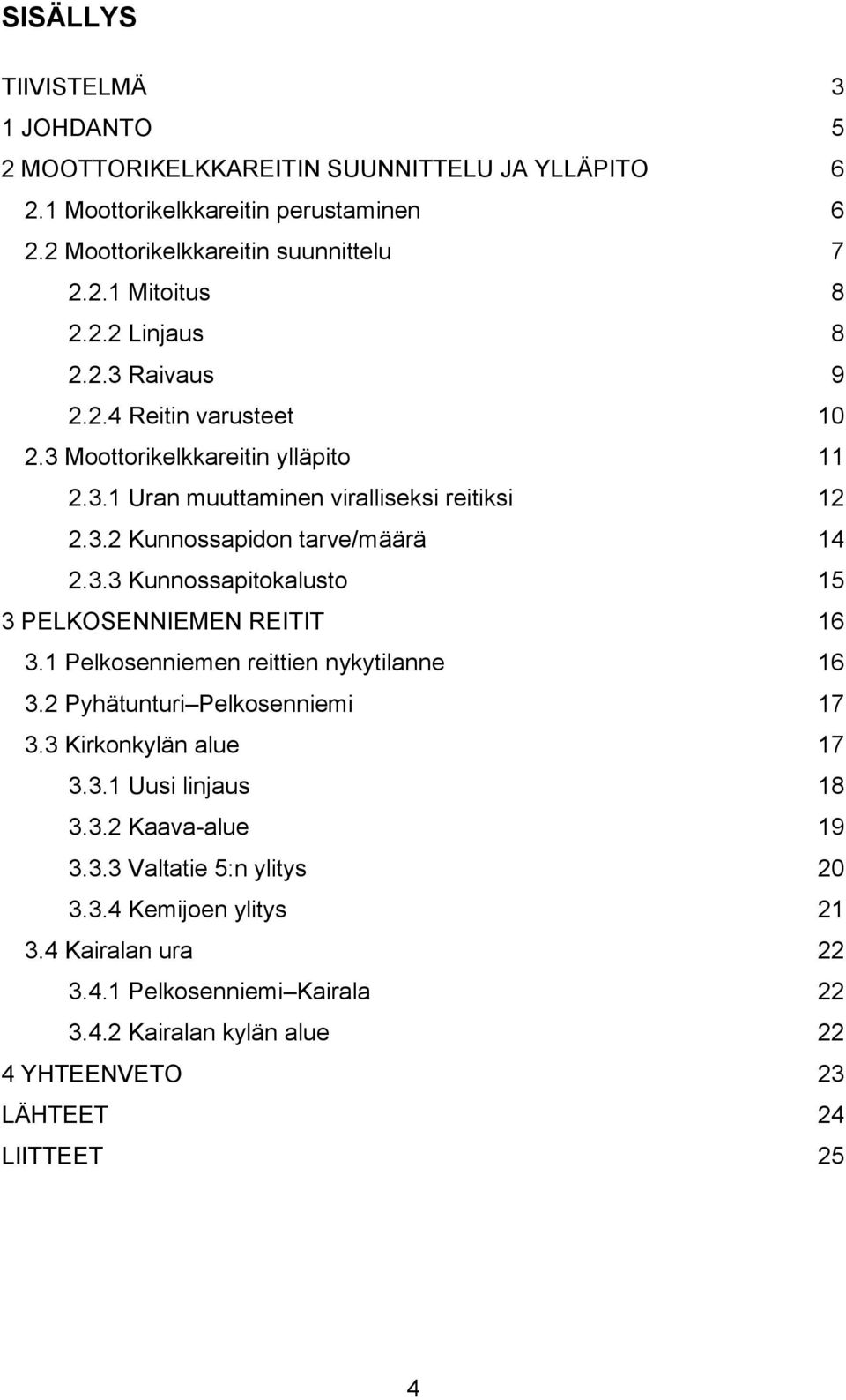 1 Pelkosenniemen reittien nykytilanne 16 3.2 Pyhätunturi Pelkosenniemi 17 3.3 Kirkonkylän alue 17 3.3.1 Uusi linjaus 18 3.3.2 Kaava-alue 19 3.3.3 Valtatie 5:n ylitys 20 3.3.4 Kemijoen ylitys 21 3.