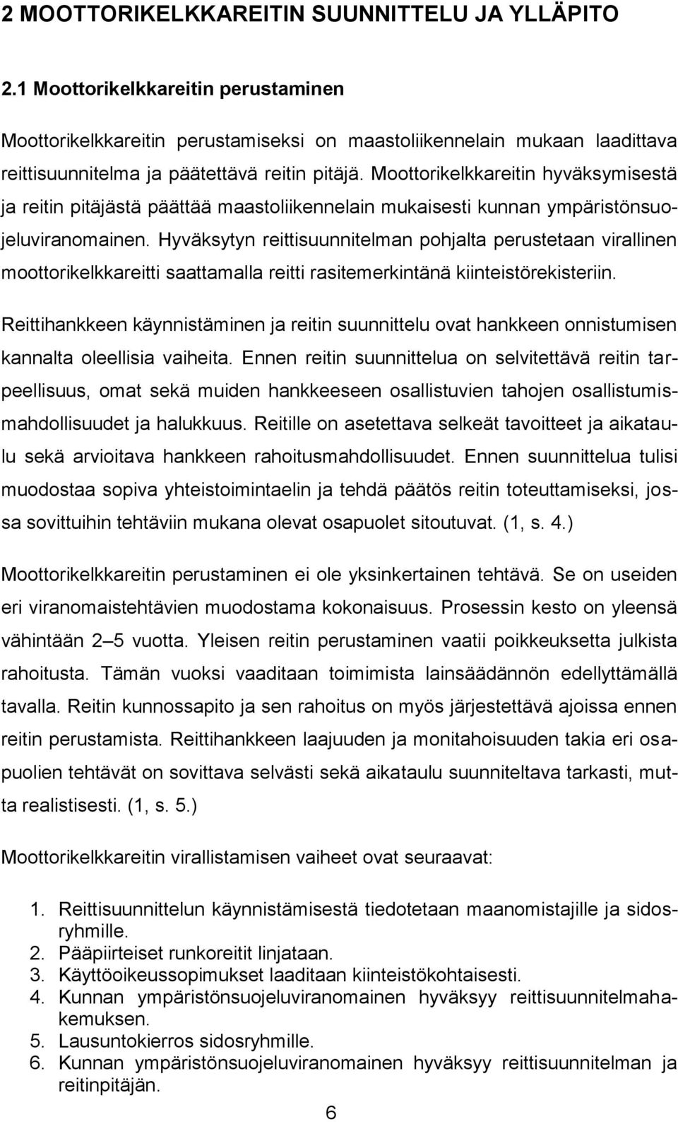 Moottorikelkkareitin hyväksymisestä ja reitin pitäjästä päättää maastoliikennelain mukaisesti kunnan ympäristönsuojeluviranomainen.
