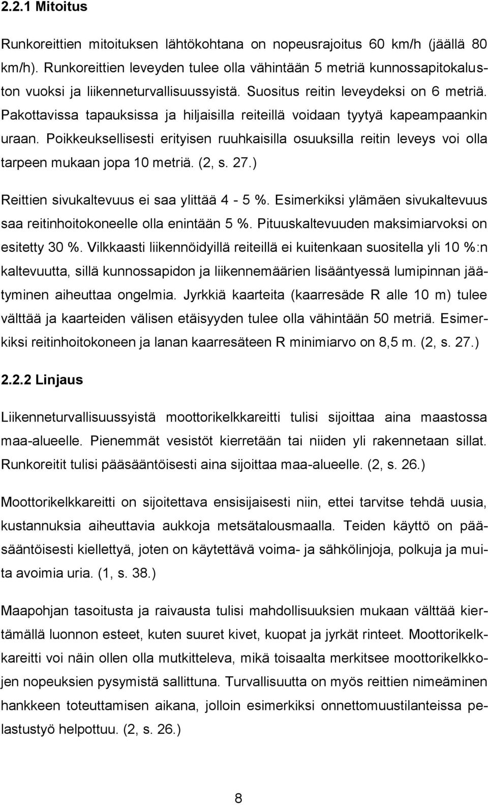 Pakottavissa tapauksissa ja hiljaisilla reiteillä voidaan tyytyä kapeampaankin uraan. Poikkeuksellisesti erityisen ruuhkaisilla osuuksilla reitin leveys voi olla tarpeen mukaan jopa 10 metriä. (2, s.