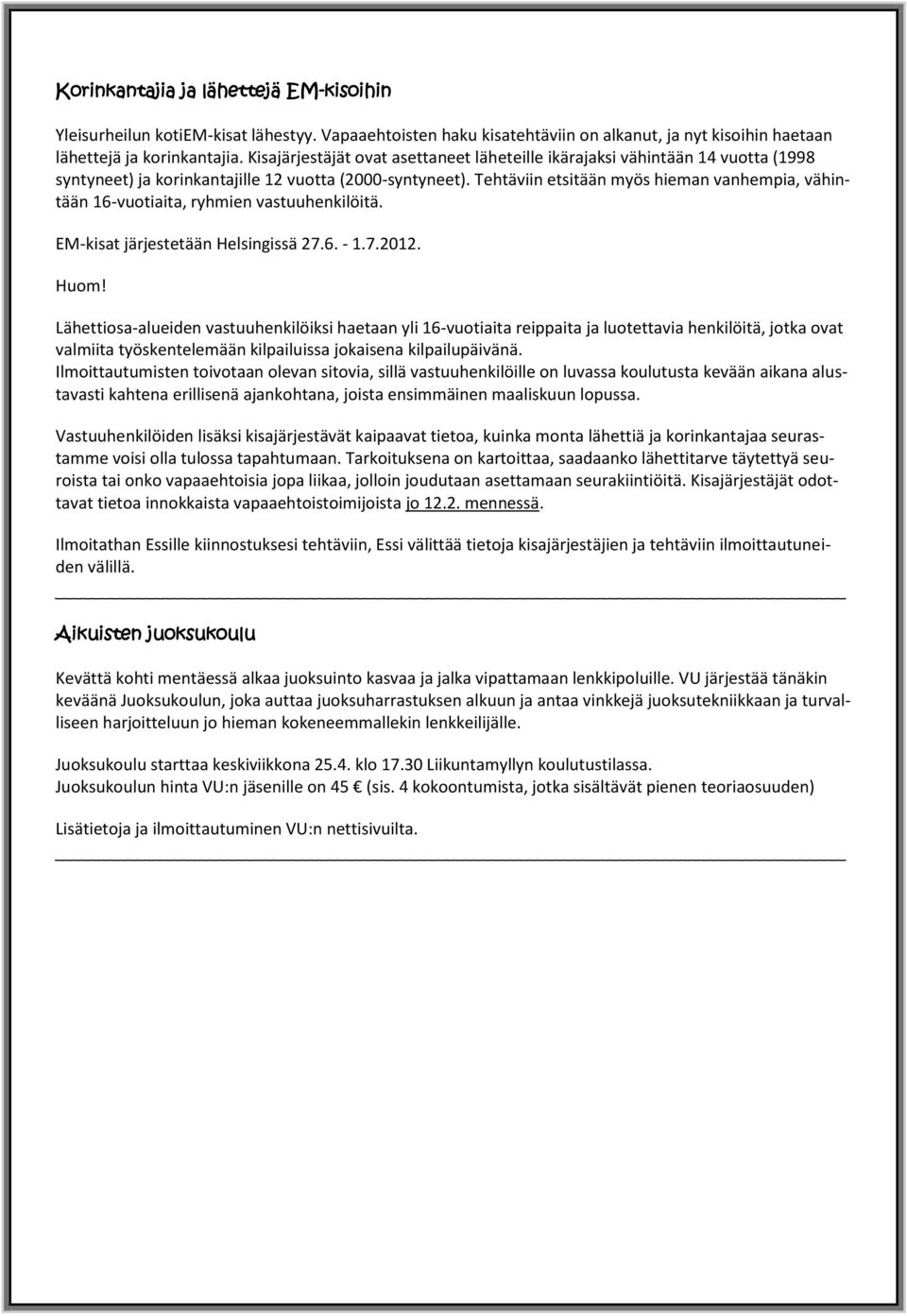 Tehtäviin etsitään myös hieman vanhempia, vähintään 16-vuotiaita, ryhmien vastuuhenkilöitä. EM-kisat järjestetään Helsingissä 27.6. - 1.7.2012. Huom!